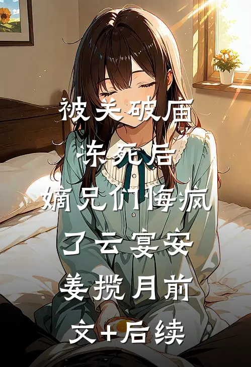 被关破庙冻死后，嫡兄们悔疯了云宴安姜揽月前文+后续