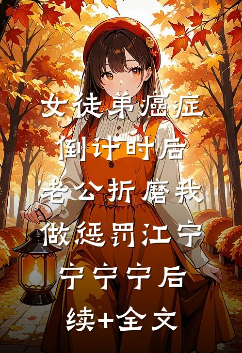 女徒弟癌症倒计时后，老公折磨我做惩罚江宁宁宁宁后续+全文