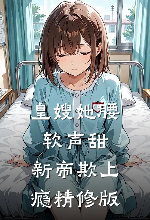 皇嫂她腰软声甜，新帝欺上瘾精修版