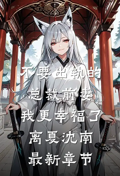 不要出轨的总裁前妻，我更幸福了离夏沈南最新章节