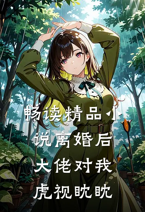畅读精品小说离婚后，大佬对我虎视眈眈