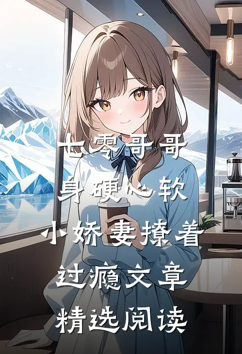七零哥哥身硬心软，小娇妻撩着过瘾文章精选阅读