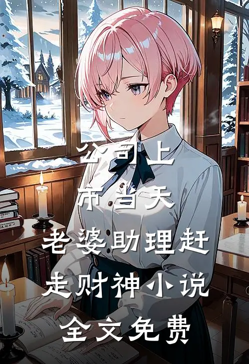 公司上市当天，老婆助理赶走财神小说全文免费