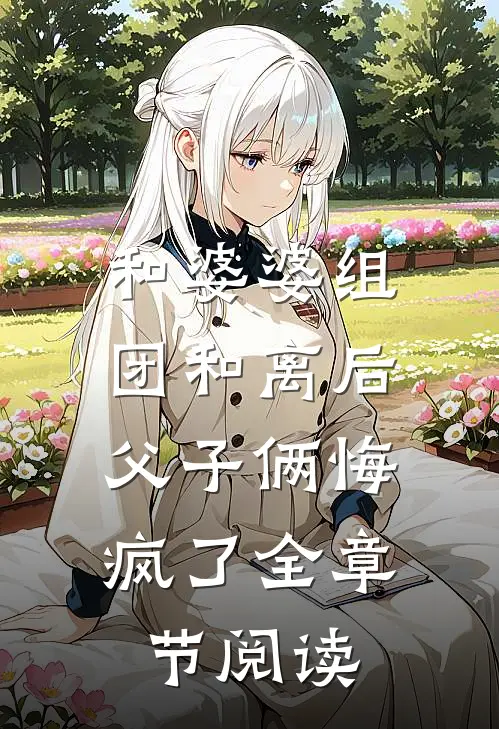 和婆婆组团和离后，父子俩悔疯了全章节阅读