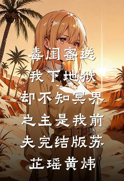 毒闺蜜送我下地狱，却不知冥界之主是我前夫完结版苏芷瑶黄炜