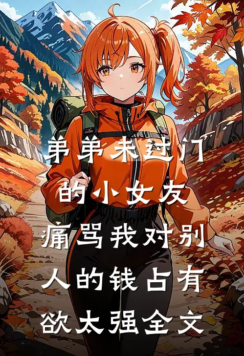 弟弟未过门的小女友，痛骂我对别人的钱占有欲太强全文