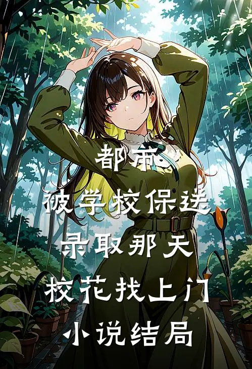 都市：被学校保送录取那天，校花找上门小说结局