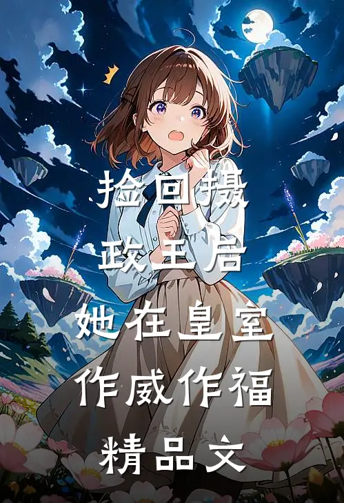 捡回摄政王后，她在皇室作威作福精品文