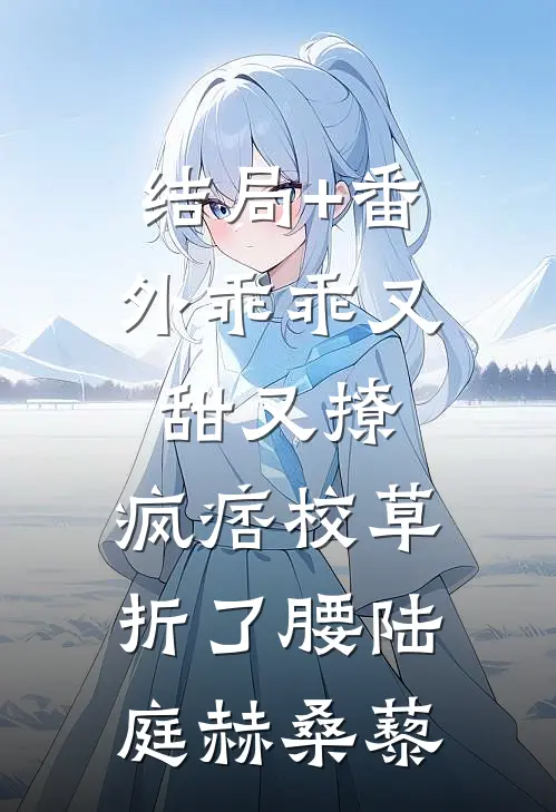 结局+番外乖乖又甜又撩，疯痞校草折了腰陆庭赫桑藜