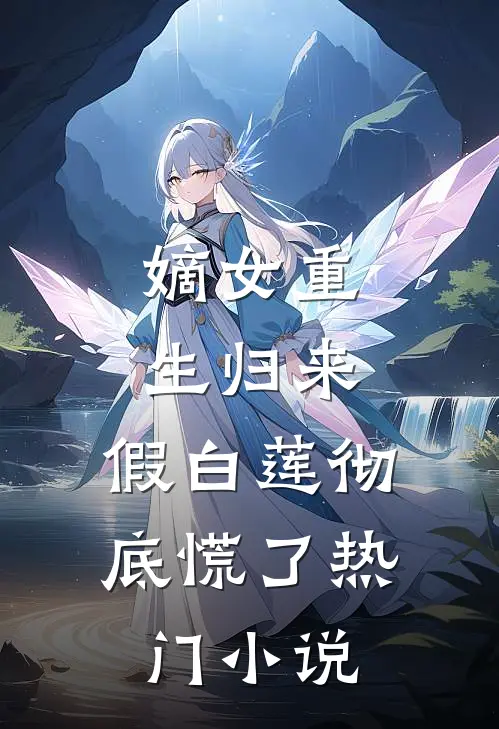 嫡女重生归来，假白莲彻底慌了热门小说