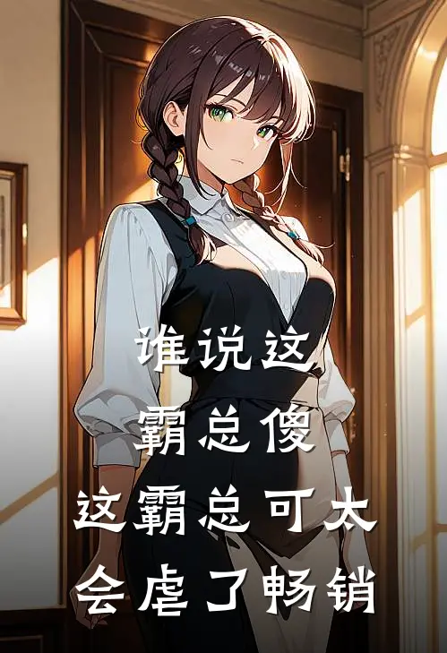 谁说这霸总傻，这霸总可太会虐了畅销