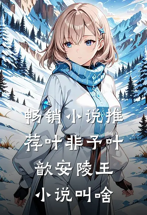 畅销小说推荐叶非予叶歆 安陵王小说叫啥