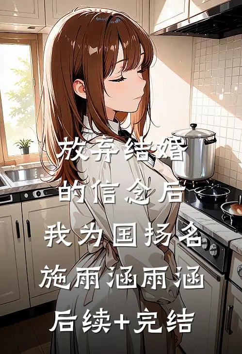 放弃结婚的信念后，我为国扬名施雨涵雨涵后续+完结