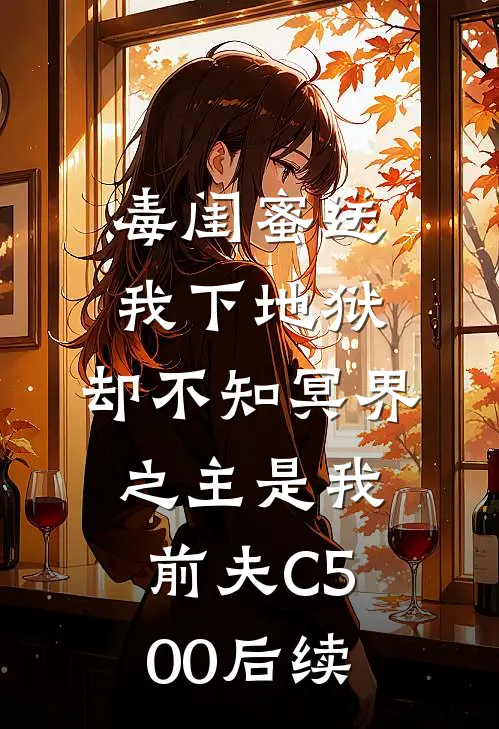 毒闺蜜送我下地狱，却不知冥界之主是我前夫C500后续
