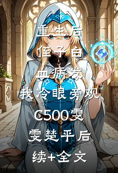 重生后，侄子白血病发，我冷眼旁观C500雯雯楚平后续+全文