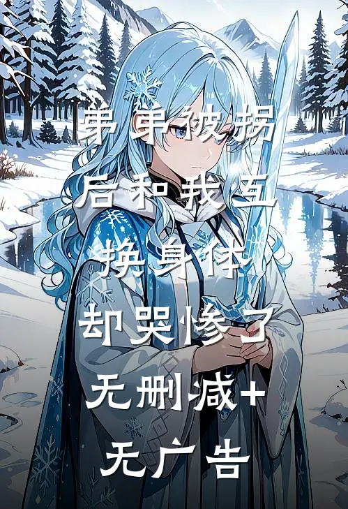 弟弟被拐后和我互换身体，却哭惨了无删减+无广告