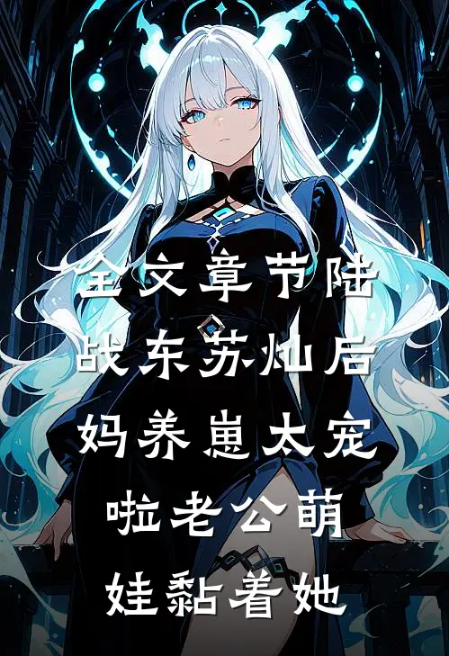 全文章节陆战东苏灿后妈养崽太宠啦老公萌娃黏着她