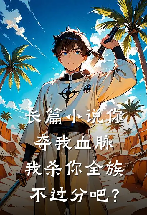 长篇小说你夺我血脉，我杀你全族不过分吧？