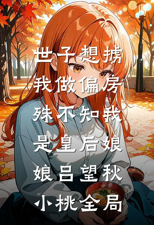 世子想掳我做偏房，殊不知我是皇后娘娘吕望秋小桃全局