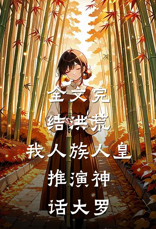 全文完结洪荒：我人族人皇，推演神话大罗
