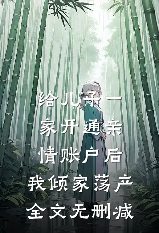 给儿子一家开通亲情账户后，我倾家荡产全文无删减