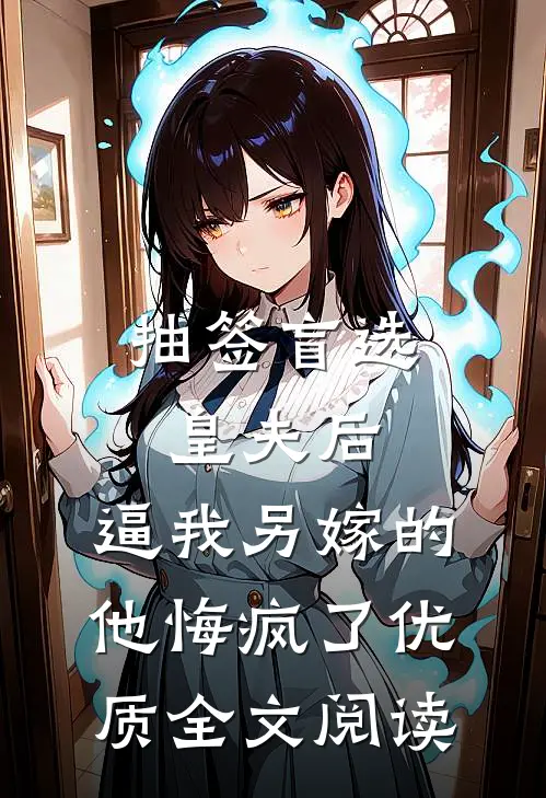抽签盲选皇夫后，逼我另嫁的他悔疯了优质全文阅读
