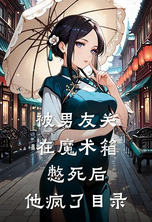 被男友关在魔术箱憋死后，他疯了目录