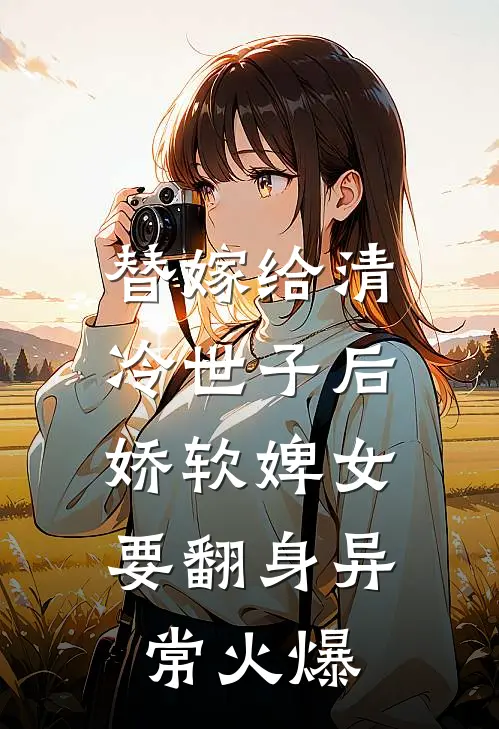 替嫁给清冷世子后，娇软婢女要翻身异常火爆