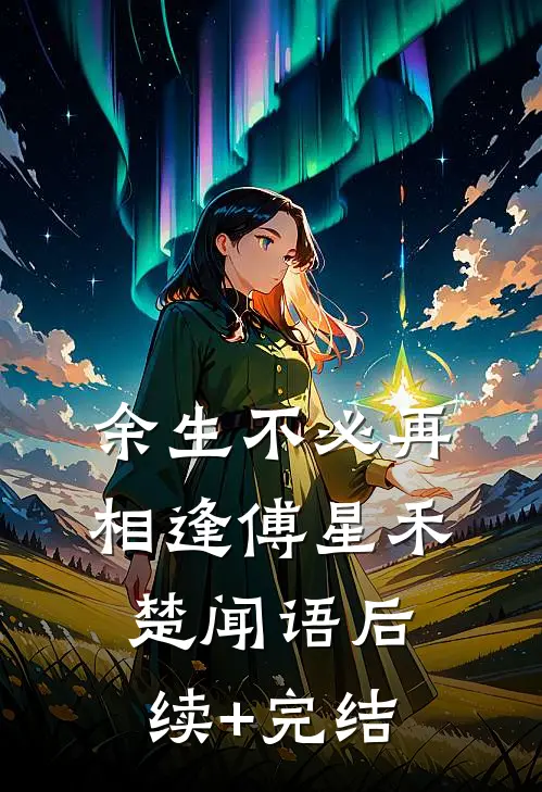余生不必再相逢傅星禾楚闻语后续+完结