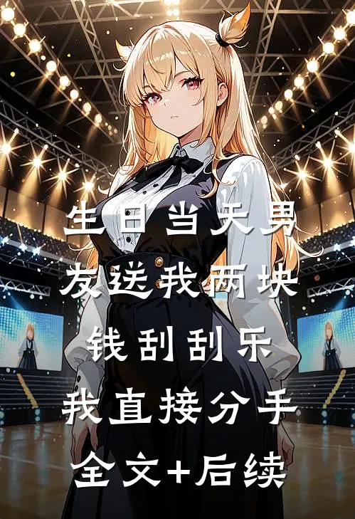 生日当天男友送我两块钱刮刮乐，我直接分手全文+后续