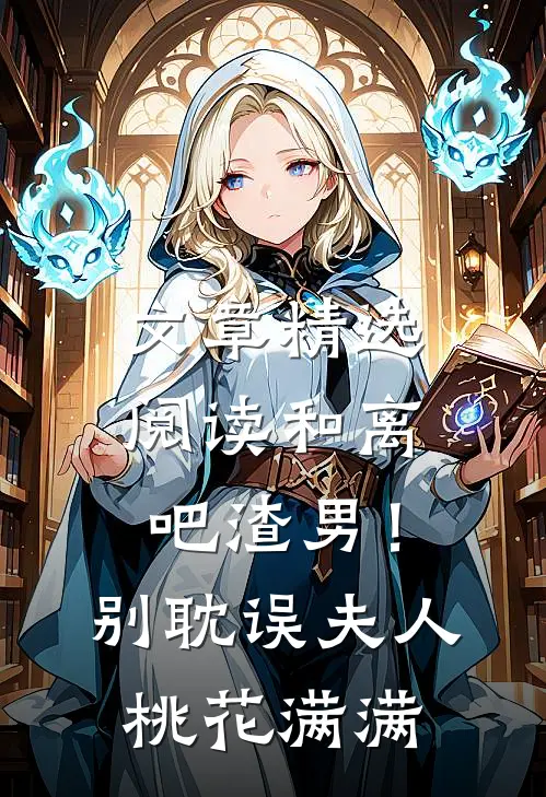 文章精选阅读和离吧渣男！别耽误夫人桃花满满