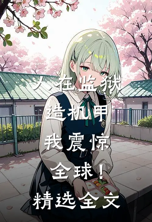 人在监狱造机甲，我震惊全球！精选全文