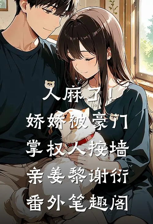 人麻了！娇娇被豪门掌权人按墙亲：姜黎谢衍番外笔趣阁
