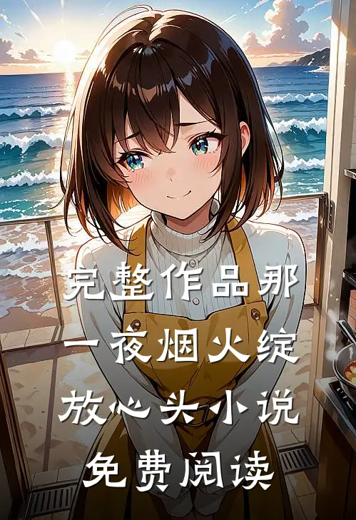 完整作品那一夜烟火绽放心头小说免费阅读