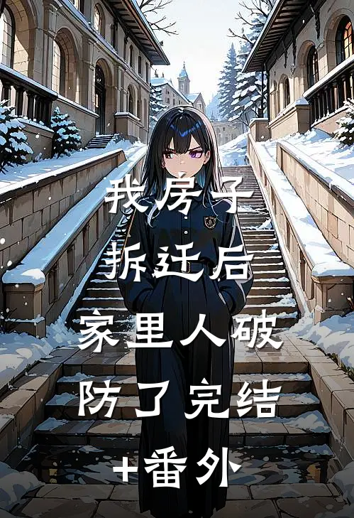 我房子拆迁后，家里人破防了完结+番外