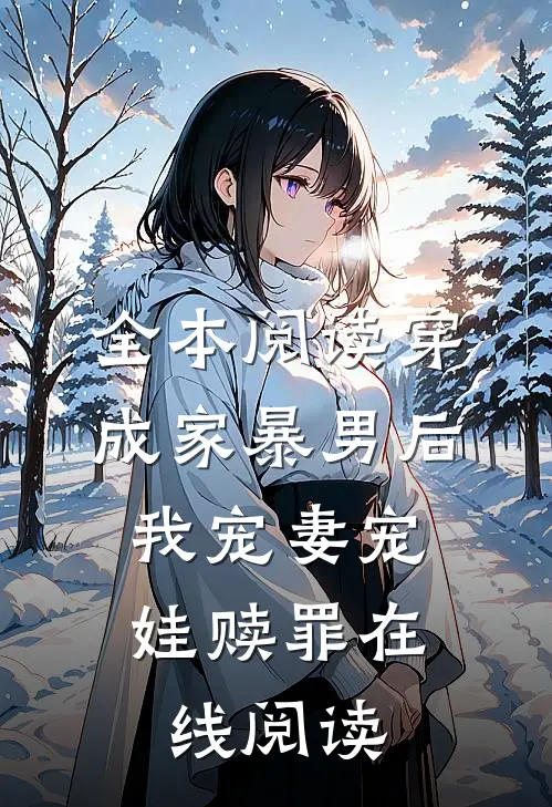 全本阅读穿成家暴男后,我宠妻宠娃赎罪在线阅读