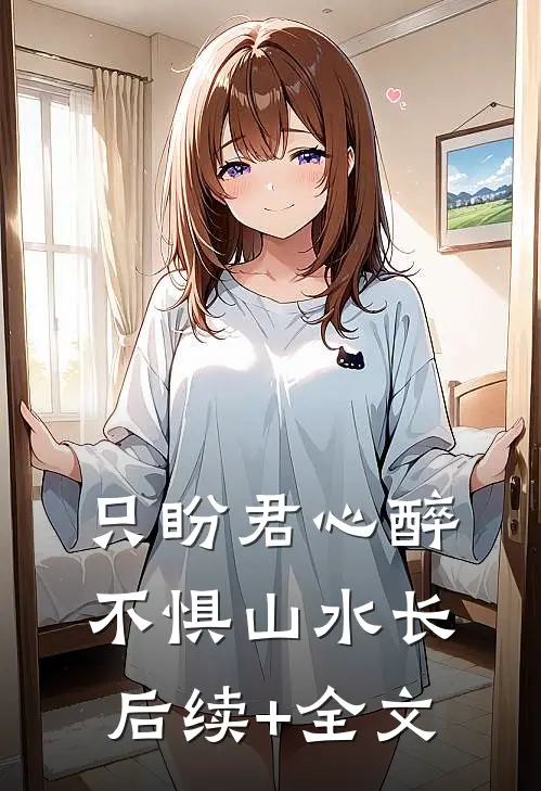 只盼君心醉，不惧山水长后续+全文