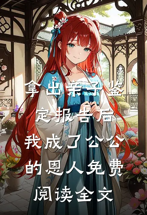 拿出亲子鉴定报告后，我成了公公 的恩人免费阅读全文