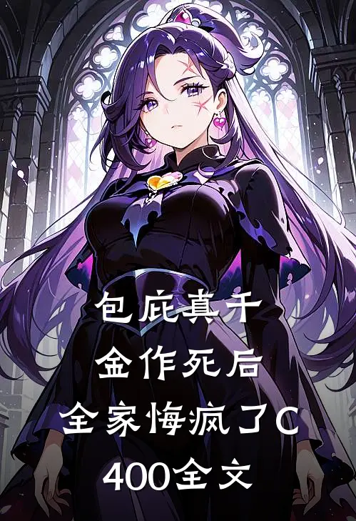 包庇真千金作死后，全家悔疯了C400全文