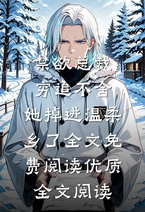 禁欲总裁穷追不舍,她掉进温柔乡了全文免费阅读优质全文阅读