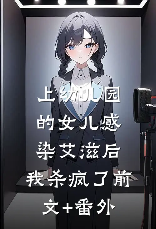 上幼儿园的女儿感染艾滋后，我杀疯了前文+番外