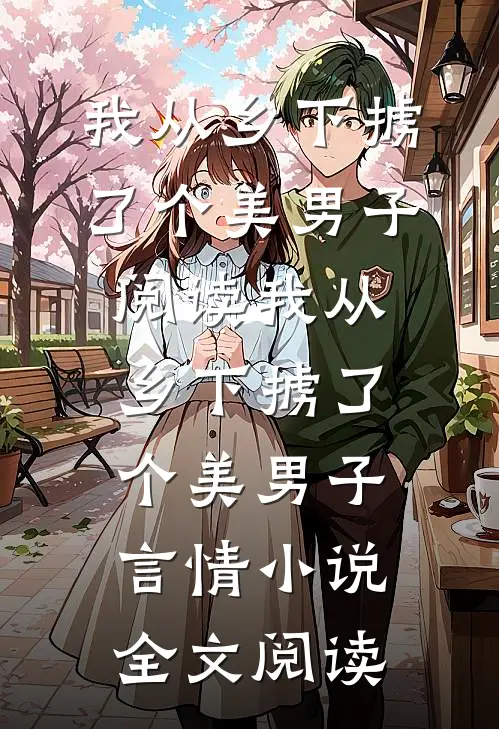 我从乡下掳了个美男子阅读_我从乡下掳了个美男子言情小说全文阅读