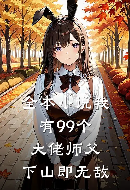 全本小说我有99个大佬师父，下山即无敌