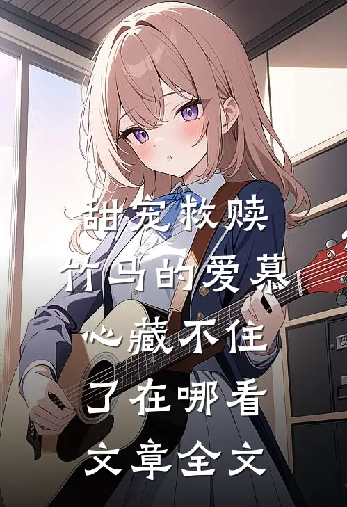 甜宠救赎:竹马的爱慕心藏不住了在哪看文章全文