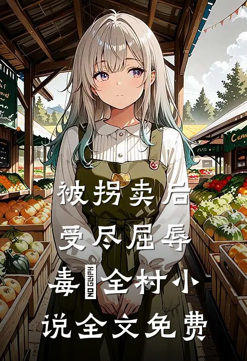 被拐卖后，受尽屈辱，毒亖全村小说全文免费
