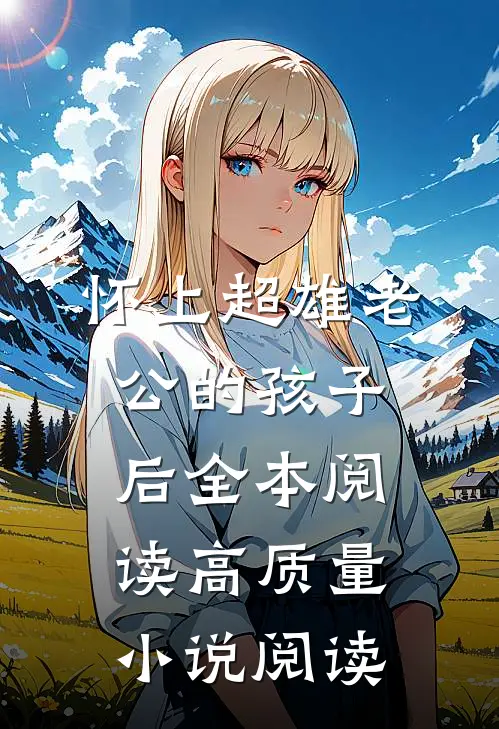 怀上超雄老公的孩子后全本阅读高质量小说阅读