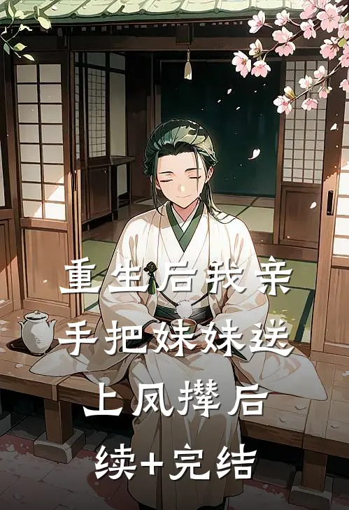 重生后我亲手把妹妹送上凤撵后续+完结