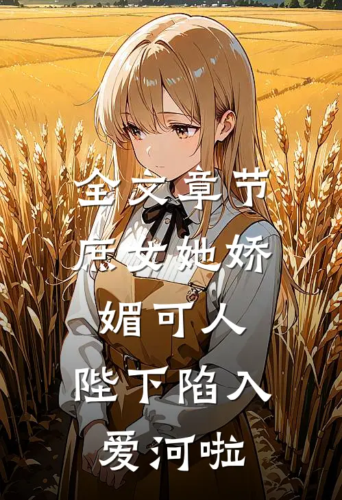 全文章节庶女她娇媚可人，陛下陷入爱河啦
