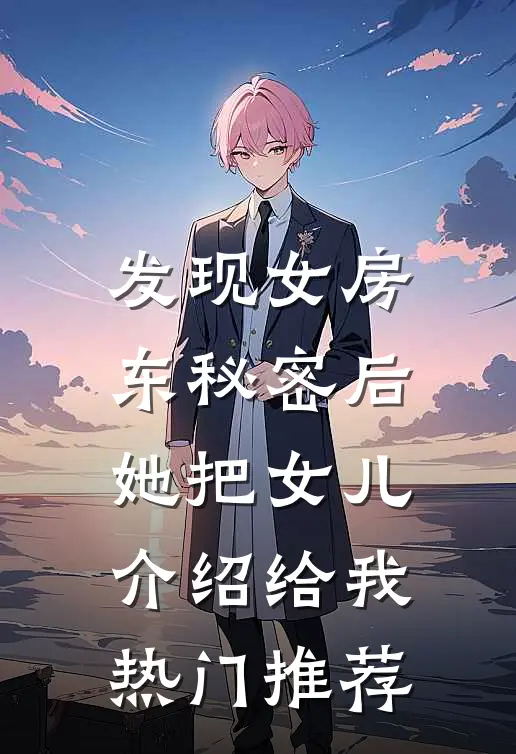 发现女房东秘密后，她把女儿介绍给我热门推荐