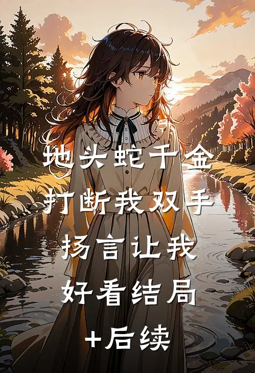 地头蛇千金打断我双手，扬言让我好看结局+后续